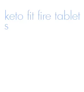 keto fit fire tablets