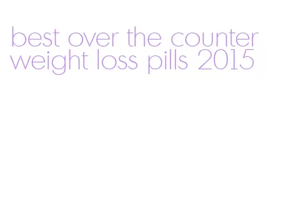 best over the counter weight loss pills 2015