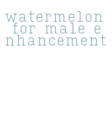 watermelon for male enhancement
