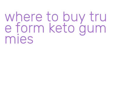 where to buy true form keto gummies