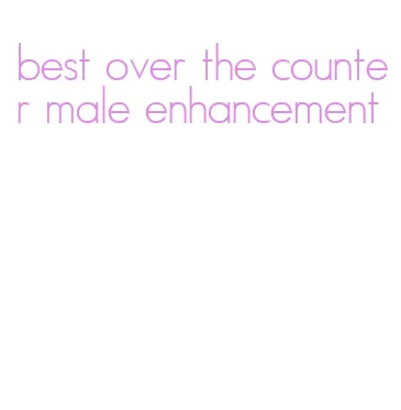 best over the counter male enhancement