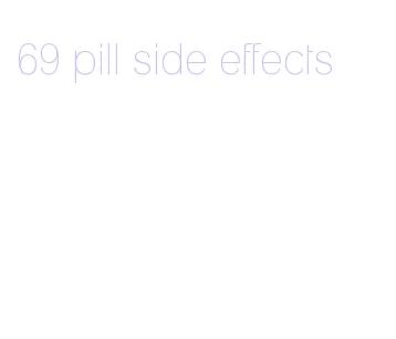 69 pill side effects
