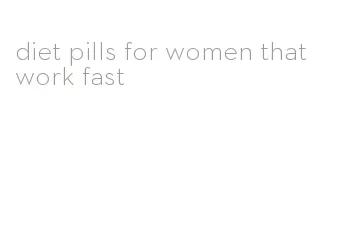 diet pills for women that work fast