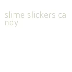 slime slickers candy