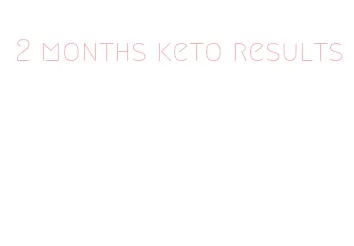 2 months keto results