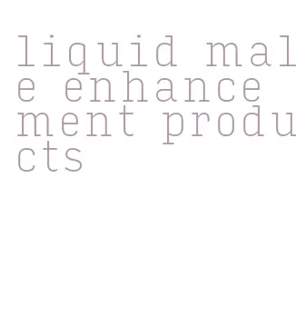 liquid male enhancement products