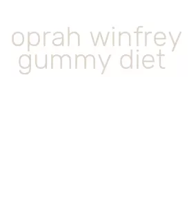 oprah winfrey gummy diet