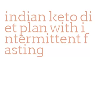 indian keto diet plan with intermittent fasting