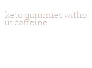 keto gummies without caffeine