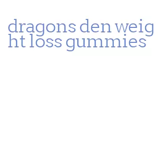 dragons den weight loss gummies