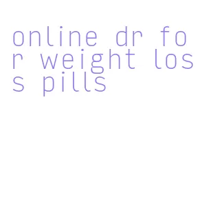 online dr for weight loss pills