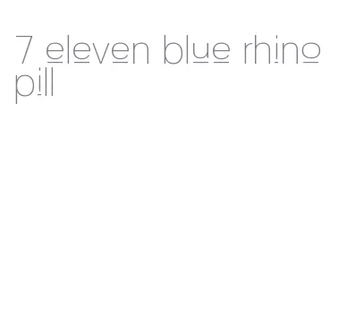 7 eleven blue rhino pill