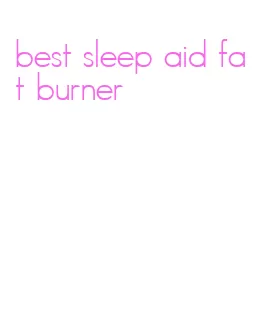 best sleep aid fat burner