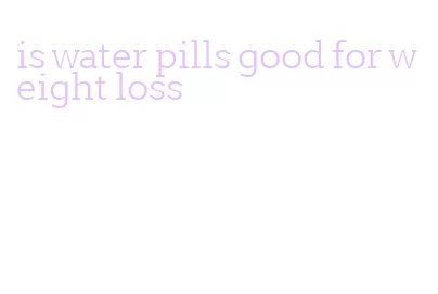 is water pills good for weight loss