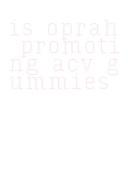 is oprah promoting acv gummies