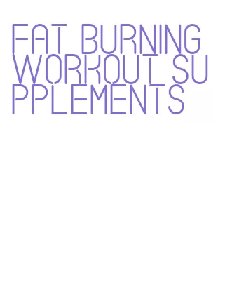 fat burning workout supplements