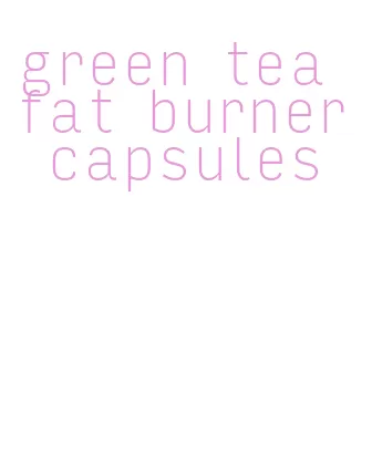 green tea fat burner capsules