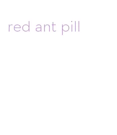 red ant pill