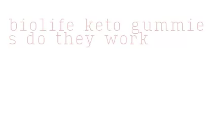 biolife keto gummies do they work