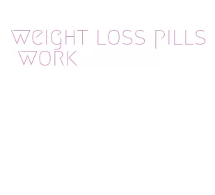 weight loss pills work