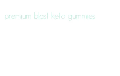 premium blast keto gummies