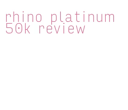 rhino platinum 50k review