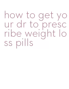 how to get your dr to prescribe weight loss pills