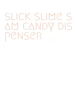 slick slime sam candy dispenser
