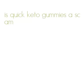 is quick keto gummies a scam