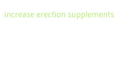 increase erection supplements