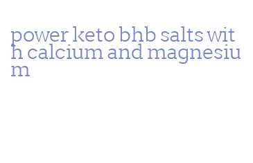 power keto bhb salts with calcium and magnesium