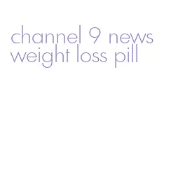 channel 9 news weight loss pill