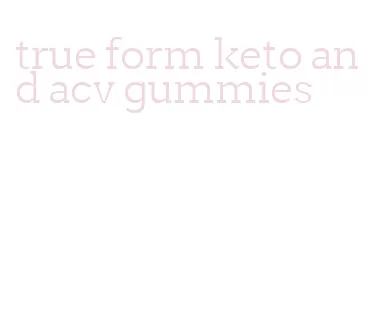 true form keto and acv gummies