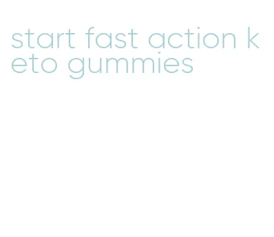 start fast action keto gummies