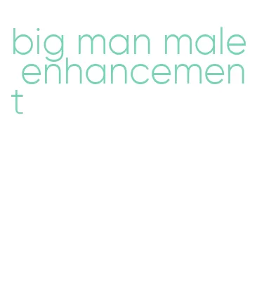 big man male enhancement