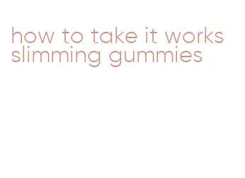 how to take it works slimming gummies