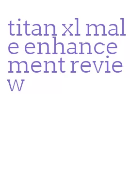 titan xl male enhancement review