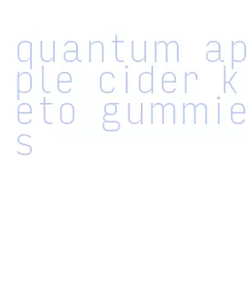 quantum apple cider keto gummies