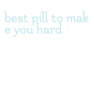 best pill to make you hard