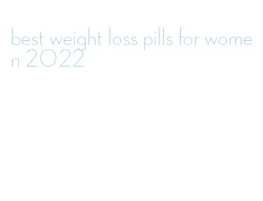 best weight loss pills for women 2022