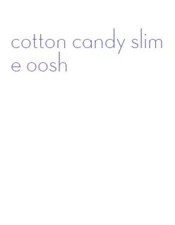 cotton candy slime oosh
