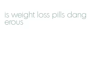 is weight loss pills dangerous