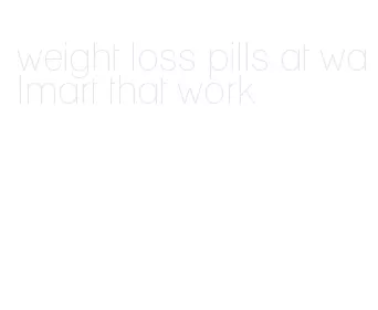 weight loss pills at walmart that work
