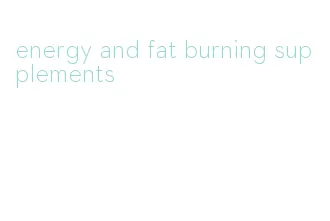 energy and fat burning supplements
