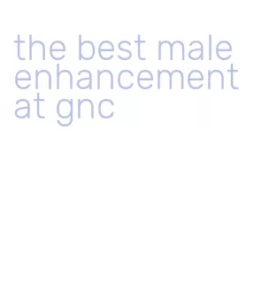 the best male enhancement at gnc