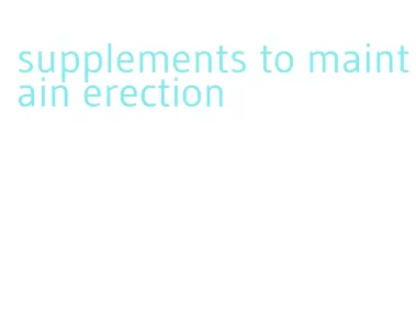 supplements to maintain erection